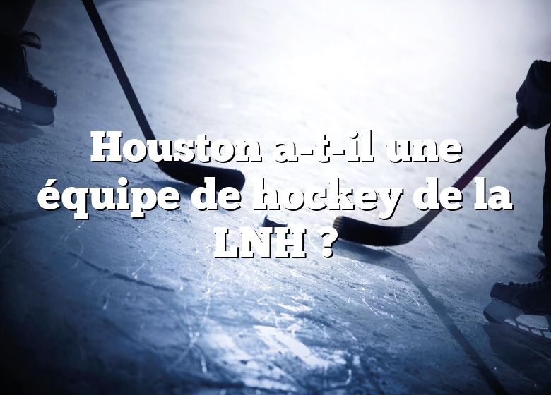 Houston a-t-il une équipe de hockey de la LNH ?